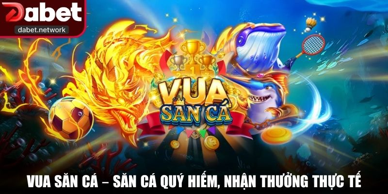 Vua Săn Cá – Săn cá quý hiếm, nhận thưởng thực tế