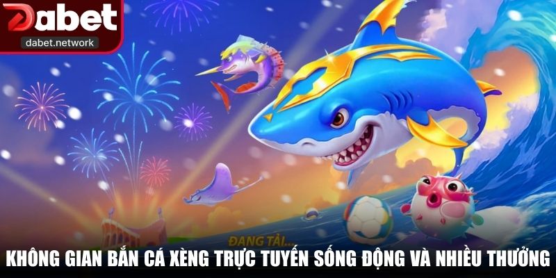 Không gian bắn cá xèng trực tuyến sống động và nhiều thưởng