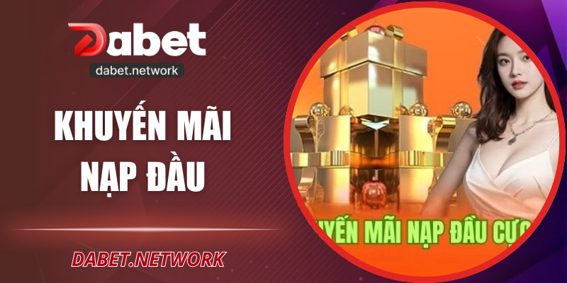 Khuyến Mãi Nạp Đầu – Ưu Đãi Đặc Biệt Dành Cho Người Mới