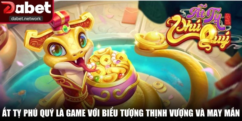 Ất Tỵ Phú Quý là game với biểu tượng thịnh vượng và may mắn